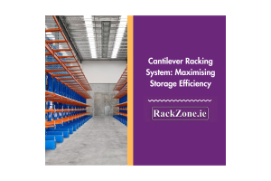 Cantilever Racking System: Maximising Storage Efficiency